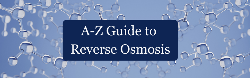 The A-to-Z Guide on Reverse Osmosis: Discover the Benefits of an RO Water System