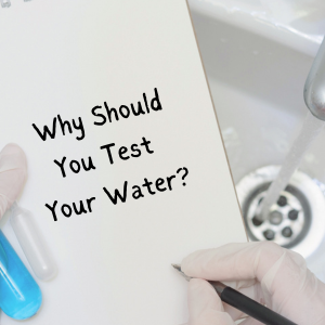 Why Should You Test Your Water? A Closer Look at Water Quality and Safety